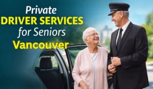 Private Driver Services for Seniors in Vancouver